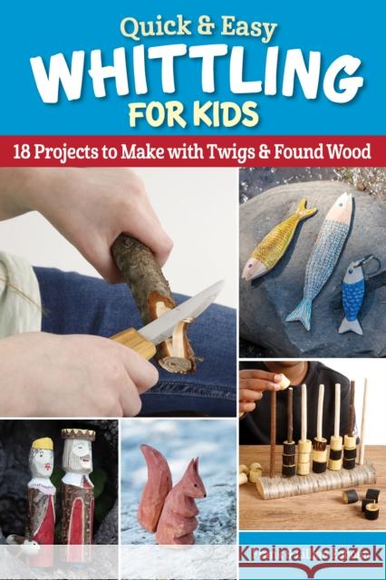 Quick & Easy Whittling for Kids: 18 Projects to Make With Twigs & Found Wood Frank Egholm 9781497103344 Fox Chapel Publishing - książka