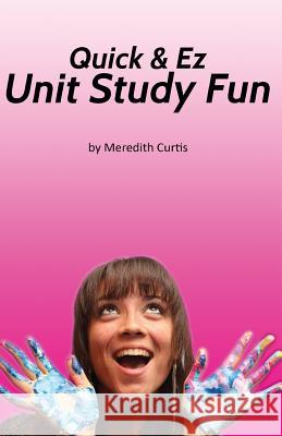 Quick & EZ Unit Study Fun Meredith Curtis 9781518794988 Createspace Independent Publishing Platform - książka