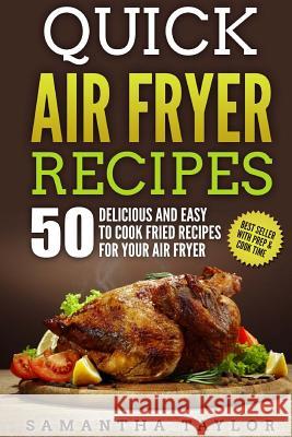 Quick Air Fryer Recipes: 50 Delicious & Easy to Cook Fried Recipes for your Air Fryer Taylor, Samantha 9781986993722 Createspace Independent Publishing Platform - książka