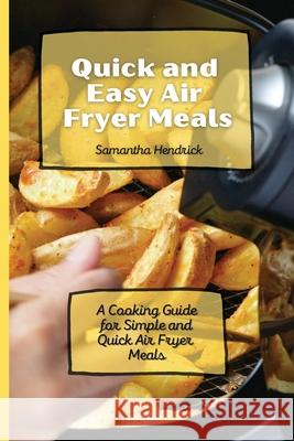 Quick and Easy Air Fryer Meals: A Cooking Guide for Simple and Quick Air Fryer Meals Samantha Hendrick 9781803172675 Samantha Hendrick - książka