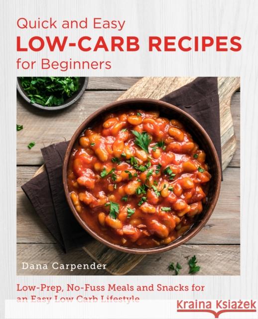 Quick and Easy Low Carb Recipes for Beginners: Low Prep, No Fuss Meals and Snacks for an Easy Low Carb Lifestyle Dana Carpender 9780760383643 New Shoe Press - książka