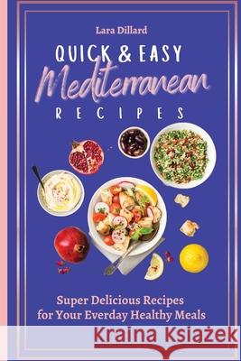 Quick and Easy Mediterranean Recipes: Super Delicious Recipes for your everday Healthy meals Lara Dillard 9781802774054 Lara Dillard - książka