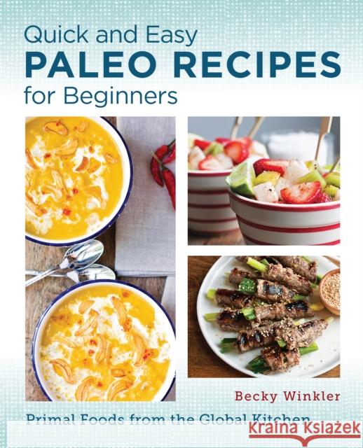 Quick and Easy Paleo Recipes for Beginners: Primal Foods from the Global Kitchen Becky Winkler 9780760390580 New Shoe Press - książka