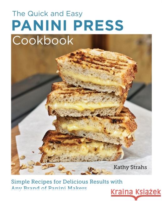 Quick and Easy Panini Press Cookbook: Simple Recipes for Delicious Results with any Brand of Panini Makers Kathy Strahs 9780760383728 New Shoe Press - książka