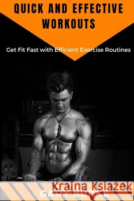 Quick and Effective Workouts: Get Fit Fast with Efficient Exercise Routines Gary Burke 9798330336609 Gary Burke - książka