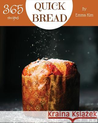 Quick Bread 365: Enjoy 365 Days with Amazing Quick Bread Recipes in Your Own Quick Bread Cookbook! [cornbread Recipes, Cornbread Cookbo Emma Kim 9781790405398 Independently Published - książka