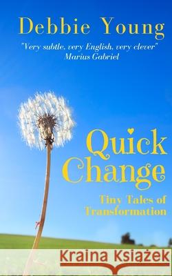 Quick Change: Tiny Tales of Transformation Debbie Young 9780993087967 Hawkesbury Press - książka