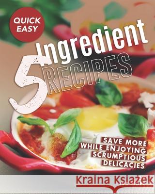 Quick Easy 5-Ingredient Recipes: Save More While Enjoying Scrumptious Delicacies Ivy Hope   9798658803081 Independently Published - książka