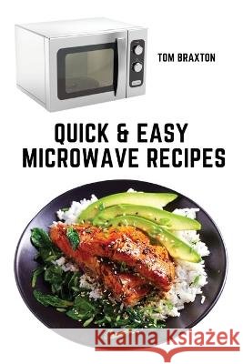 Quick & Easy Microwave Recipes Tom Braxton   9781803620596 Eclectic Editions Limited - książka