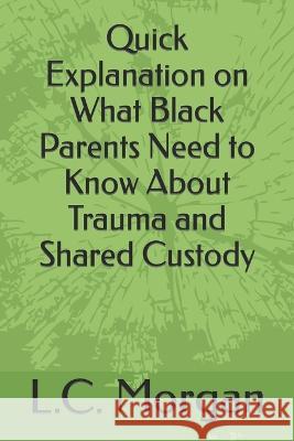 Quick Explanation on What Black Parents Need to Know About Trauma and Shared Custody L C Morgan   9798386524449 Independently Published - książka