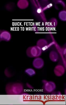 Quick, fetch me a pen, I need to write this down. Emma Poore 9789357448222 Bookleaf Publishing - książka