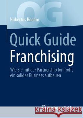 Quick Guide Franchising: Wie Sie mit der Partnership for Profit ein solides Business aufbauen Hubertus Boehm 9783658391300 Springer Gabler - książka