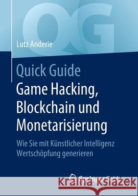 Quick Guide Game Hacking, Blockchain Und Monetarisierung: Wie Sie Mit Künstlicher Intelligenz Wertschöpfung Generieren Anderie, Lutz 9783662608586 Springer Gabler - książka