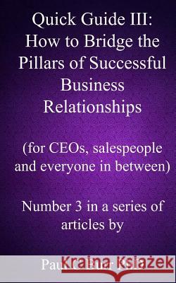 Quick Guide III - How to Bridge the Pillars of Successful Business Relationships: For CEOs, salespeople and everyone in between Burr Phd, Paul C. 9781489588753 Createspace - książka