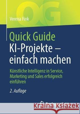 Quick Guide KI-Projekte – einfach machen: Künstliche Intelligenz in Service, Marketing und Sales erfolgreich einführen Verena Fink 9783658408015 Springer Gabler - książka