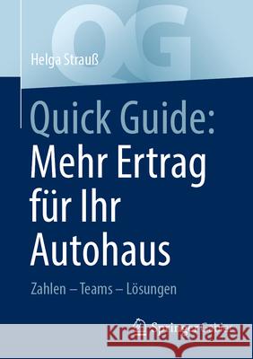 Quick Guide: Mehr Ertrag F?r Ihr Autohaus: Zahlen - Teams - L?sungen: So Macht F?hren Spa?! Helga Strau? 9783658498887 Springer Gabler - książka