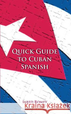 Quick Guide to Cuban Spanish Jared Romey 9781500573812 Createspace - książka