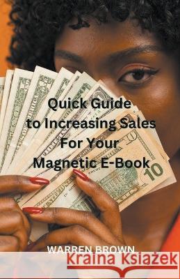 Quick Guide to Increasing Sales for Your Magnetic E-Book Warren Brown   9798215166345 Warren Brown - książka