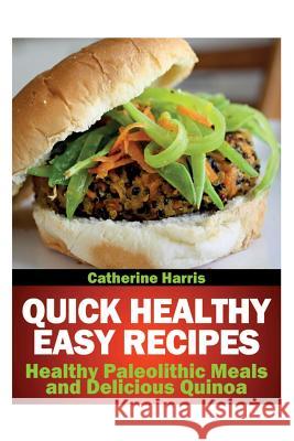 Quick Healthy Easy Recipes: Healthy Paleolithic Meals and Delicious Quinoa Harris, Catherine 9781631879548 Speedy Publishing Books - książka