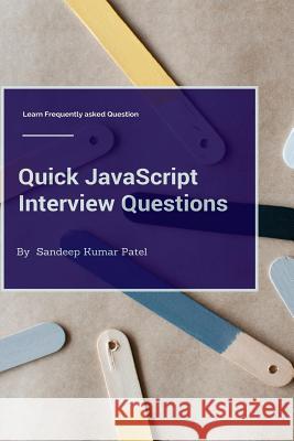 Quick JavaScript Interview Questions: Learn Frequently Asked Questions Sandeep Kumar Patel 9781514225325 Createspace - książka