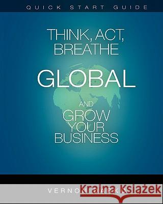 Quick Start Guide Think, Act, Breathe Global: And Grow Your Business Vernon Darko 9781450576222 Createspace - książka