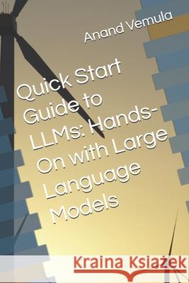 Quick Start Guide to LLMs: Hands-On with Large Language Models Anand Vemula 9798332227615 Independently Published - książka
