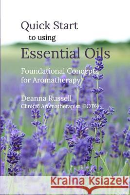 Quick Start to using Essential Oils: Foundational Concepts for Aromatherapy Russell, Deanna 9780464905240 Blurb - książka