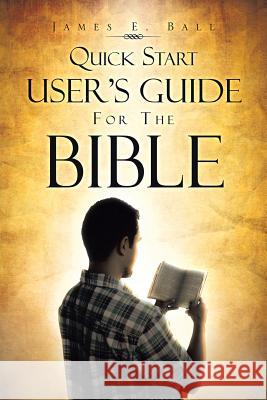 Quick Start User's Guide for the Bible James E. Ball 9781466997004 Trafford Publishing - książka