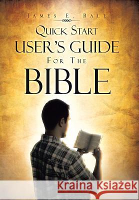 Quick Start User's Guide for the Bible James E. Ball 9781466997028 Trafford Publishing - książka