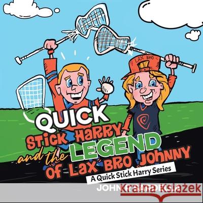 Quick Stick Harry and the Legend of Lax Bro Johnny: A Quick Stick Harry Series John R. Sardella 9780228845416 Tellwell Talent - książka
