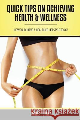 Quick Tips on Achieving Health & Wellness Angela Turner 9781630225858 Speedy Publishing LLC - książka