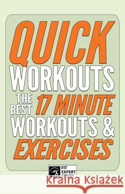 Quick Workouts: The Best 17 Minute Workouts & Exercises Fit Expert Series 9781393205050 Draft2digital - książka