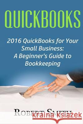 QuickBooks: 2016 QuickBooks for Your Small Business: A Beginner Robert Smith 9781533529336 Createspace Independent Publishing Platform - książka