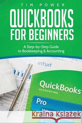 QuickBooks for Beginners: A Step-by-Step Guide to Bookkeeping & Accounting Tim Power 9781801490085 17 Books Publishing - książka