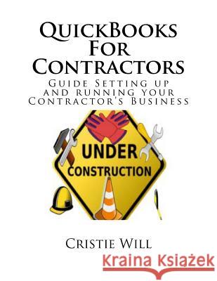 QuickBooks For Contractors: Guide Setting up and running your Contractor's Business Will, Cristie 9781516845446 Createspace Independent Publishing Platform - książka