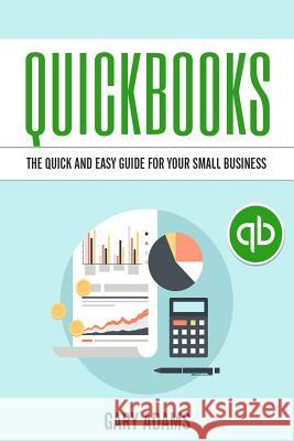 Quickbooks: The Quick And Easy Quickbooks Guide For Your Small Business - Accounting and Bookkeeping Adams, Gary 9781540792082 Createspace Independent Publishing Platform - książka