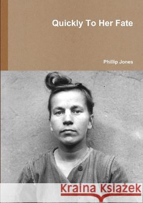 Quickly To Her Fate Phillip Jones 9780956554932 P J Publishing - książka