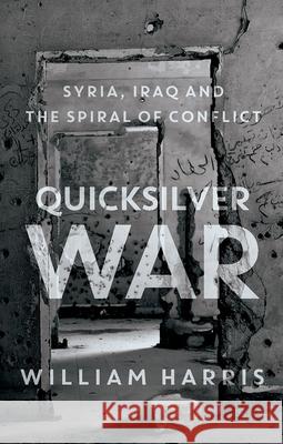 Quicksilver War: Syria, Iraq and the Spiral of Conflict William Harris 9780190874872 Oxford University Press, USA - książka