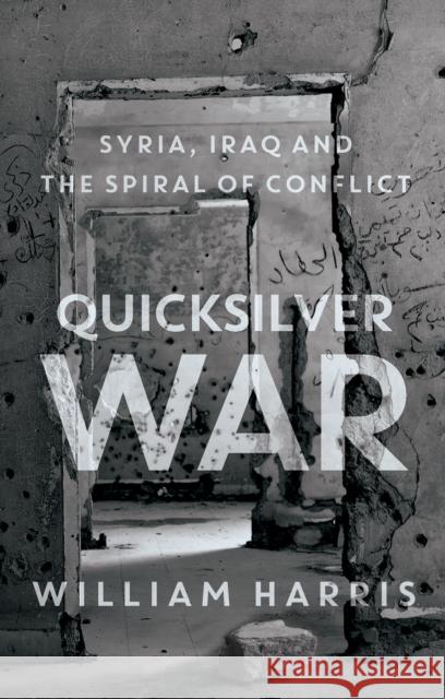 Quicksilver War Syria, Iraq and the Spiral of Conflict Harris, William 9781849048682  - książka