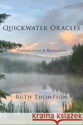 Quickwater Oracles: Conversations & Meditations Thompson, Ruth 9781736525814 Two Fine Crows Books - książka