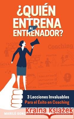 Quien entrena al entrenador?: 3 lecciones invaluables Para el ?xito en Coaching Ovidilio Vasquez Marilu Gonzalez 9781543115116 Createspace Independent Publishing Platform - książka