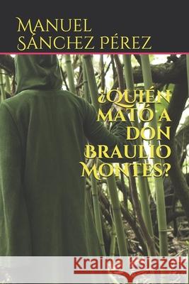 Quien mato a don Braulio Montes? Perez, Manuel Sanchez 9781723310201 Createspace Independent Publishing Platform - książka