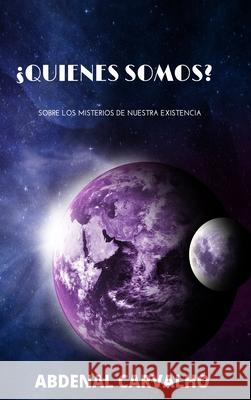 ¿Quienes Somos?: Sobre Los Misterios de Nuestra Existencia Carvalho, Abdenal 9781006916076 Blurb - książka