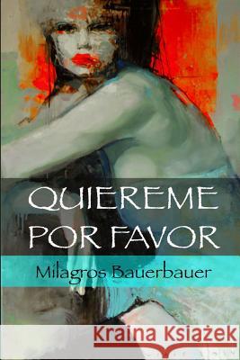 Quiereme, por favor: Autobiografia - Drama - Caso de la vida real (Spanish Edition) Bauerbauer, Milagros 9781533068477 Createspace Independent Publishing Platform - książka