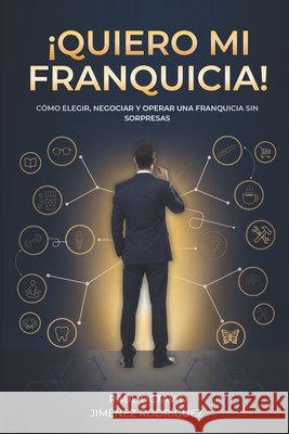 !Quiero Mi Franquicia¡: Cómo elegir, negociar y operar una franquicia sin sorpresas Jiménez Rodríguez, Raúl Octavio 9798252366050 Independently Published - książka