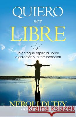 Quiero ser libre: un enfoque espiritual sobre la adicción y la recuperación Duffy, Neroli 9781937217143 Darjeeling Press - książka