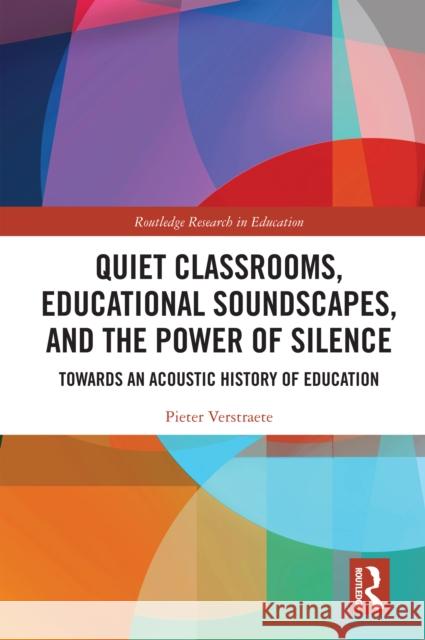 Quiet Classrooms, Educational Soundscapes, and the Power of Silence: Towards an Acoustic History of Education Pieter Verstraete 9781032694689 Routledge - książka