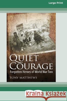 Quiet Courage: Forgotten Heroes of World War Two [16pt Large Print Edition] Tony Matthews 9780369387264 ReadHowYouWant - książka