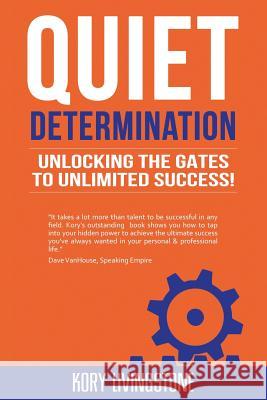 Quiet Determination: unlocking the gates to unlimited success! Livingstone, Kory 9781519230744 Createspace Independent Publishing Platform - książka