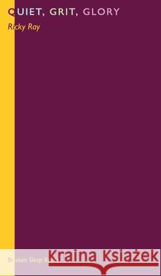 Quiet, Grit, Glory Ricky Ray 9781913642402 Broken Sleep Books - książka